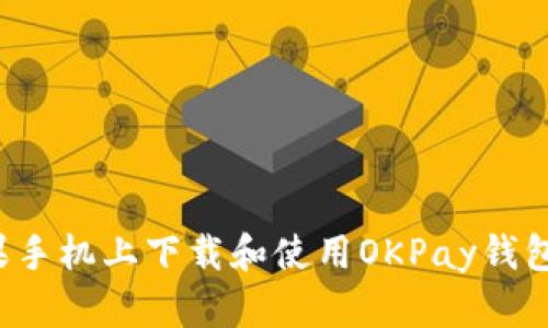 如何在苹果手机上下载和使用OKPay钱包？完整指南