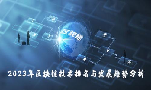 2023年区块链技术排名与发展趋势分析