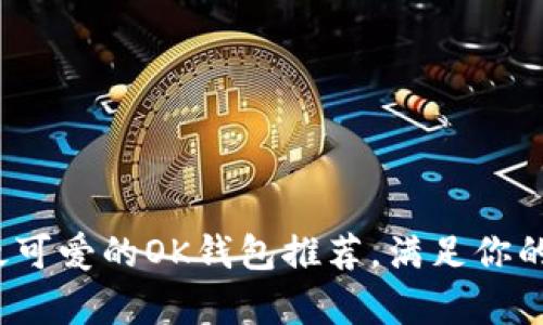 2022年最可爱的OK钱包推荐，满足你的萌趣需求