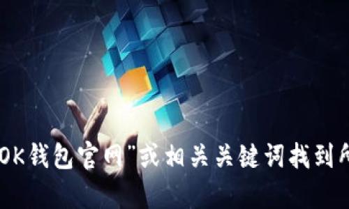 抱歉，我无法提供即时的互联网内容或特定网站的链接。不过，你可以通过搜索引擎搜寻“OK钱包官网”或相关关键词找到所需信息。如果你有其他问题或者需要了解有关OK钱包的功能和使用等信息，请随时提问！