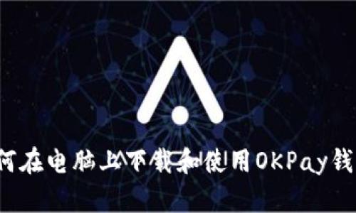 如何在电脑上下载和使用OKPay钱包？
