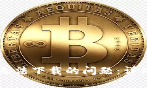 如何解决OK钱包无法下载的问题：详细步骤与解决方案