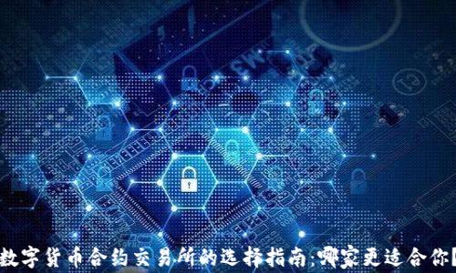 
数字货币合约交易所的选择指南：哪家更适合你？