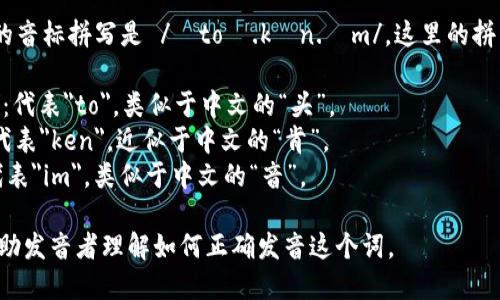 “tokenim”的音标拼写是 /ˈtoʊ.kən.ɪm/。这里的拼音细分如下：

- /ˈtoʊ/：代表