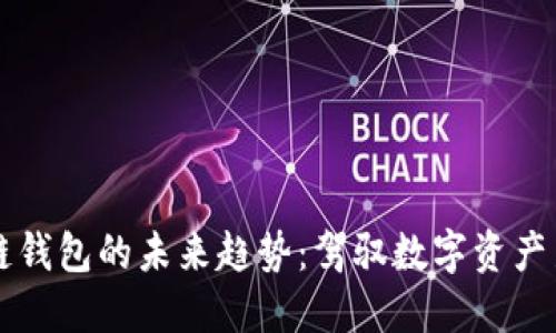 区块链钱包的未来趋势：驾驭数字资产新纪元