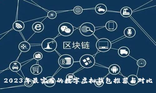 2023年最实用的数字虚拟钱包推荐与对比