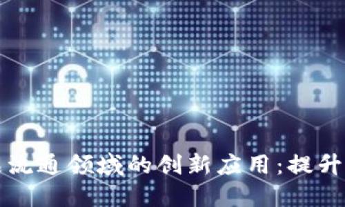 区块链在农产品流通领域的创新应用：提升透明度与安全性