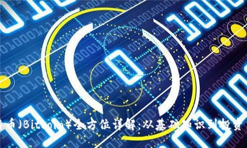 比特币（Bitcoin）全方位详解：从基础知识到投资策略