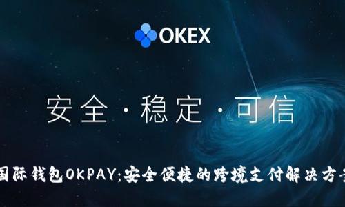 国际钱包OKPAY：安全便捷的跨境支付解决方案