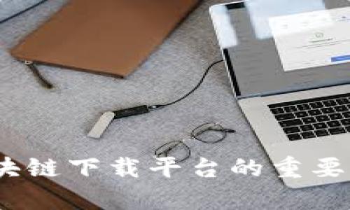 创新未来：区块链下载平台的重要性与应用前景