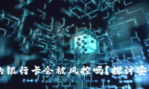 “OK钱包绑定的银行卡会被风控吗？探讨安全与风险防控”
