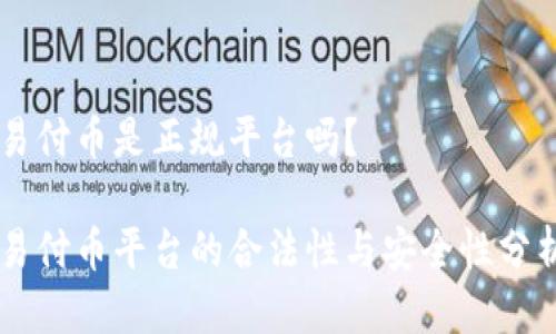 易付币是正规平台吗？

易付币平台的合法性与安全性分析