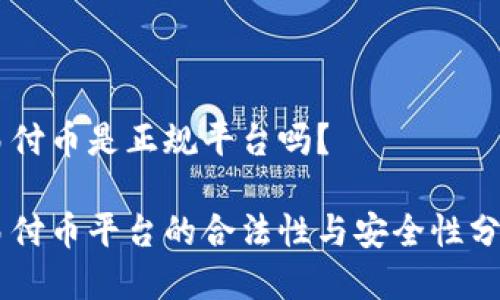 易付币是正规平台吗？

易付币平台的合法性与安全性分析
