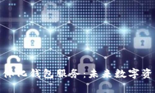 全面解析区块链一体化钱包服务：未来数字资产管理的创新之道