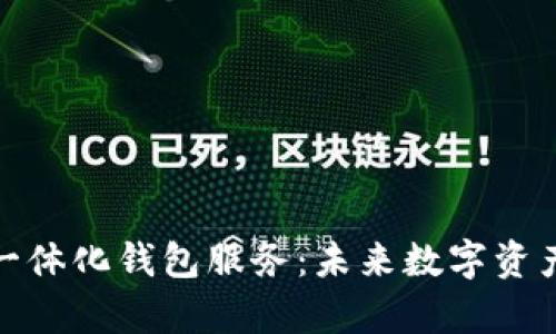 全面解析区块链一体化钱包服务：未来数字资产管理的创新之道