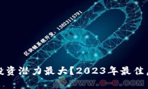哪种虚拟币投资潜力最大？2023年最佳虚拟货币推荐