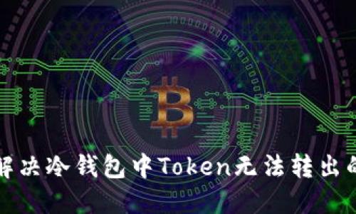 如何解决冷钱包中Token无法转出的难题