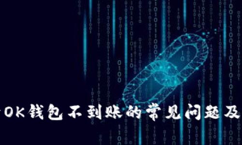 解答关于OK钱包不到账的常见问题及解决方案