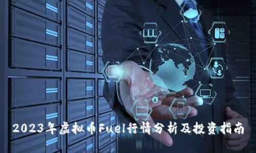 2023年虚拟币Fuel行情分析及投资指南
