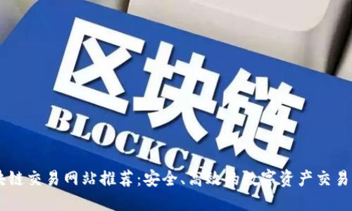 区块链交易网站推荐：安全、高效的数字资产交易平台