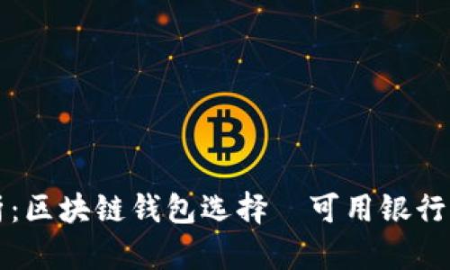 深度解析：区块链钱包选择—可用银行卡的推荐