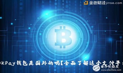 OKPay钱包是国外的吗？全面了解这个支付平台