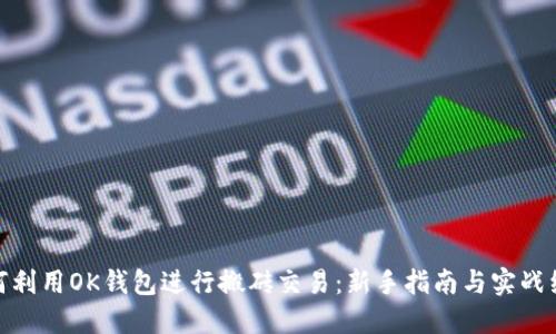 如何利用OK钱包进行搬砖交易：新手指南与实战经验