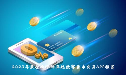 2023年最受欢迎的正规数字货币交易APP推荐