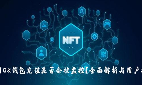使用OK钱包充值是否会被监控？全面解析与用户指南
