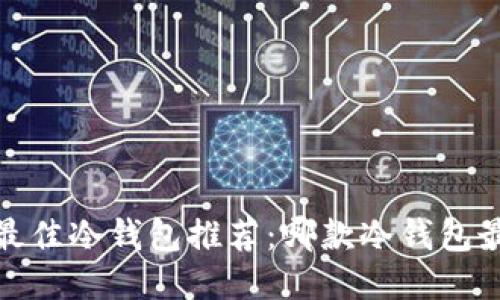 2023年最佳冷钱包推荐：哪款冷钱包最适合你？
