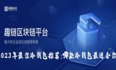 2023年最佳冷钱包推荐：哪款冷钱包最适合你？