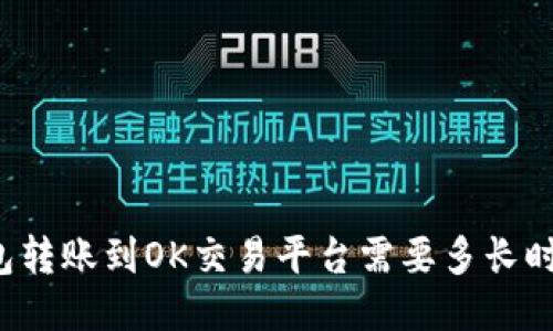 钱包转账到OK交易平台需要多长时间？