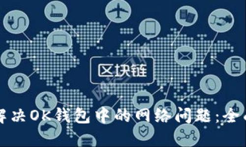 如何解决OK钱包中的网络问题：全面指南