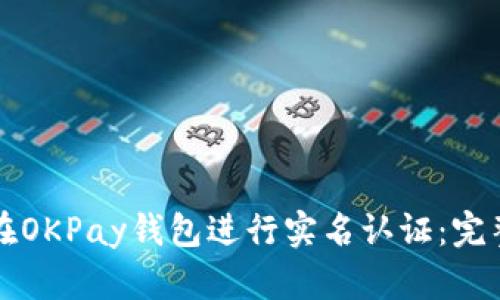 如何在OKPay钱包进行实名认证：完整指南