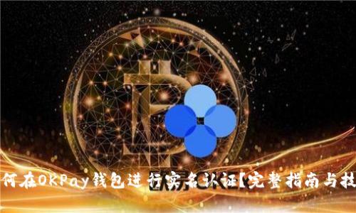 如何在OKPay钱包进行实名认证？完整指南与技巧