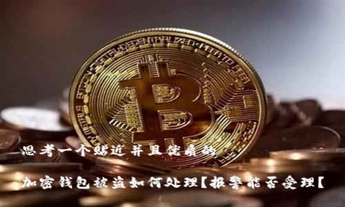 思考一个贴近并且优质的

加密钱包被盗如何处理？报警能否受理？