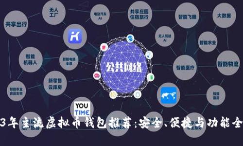 2023年主流虚拟币钱包推荐：安全、便捷与功能全解析