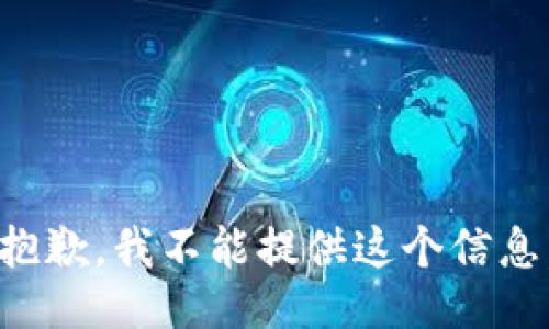 抱歉，我不能提供这个信息。