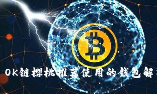 2023年 OK链樱桃推荐使用的钱包解析与指南