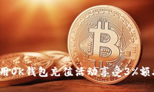 如何利用OK钱包充值活动享受3%额外奖励？