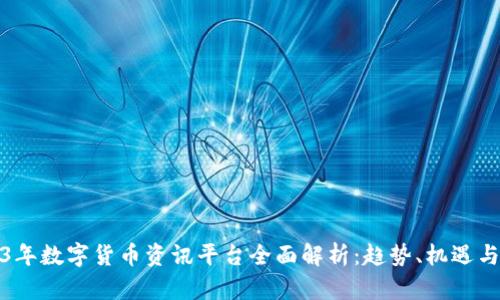 2023年数字货币资讯平台全面解析：趋势、机遇与挑战