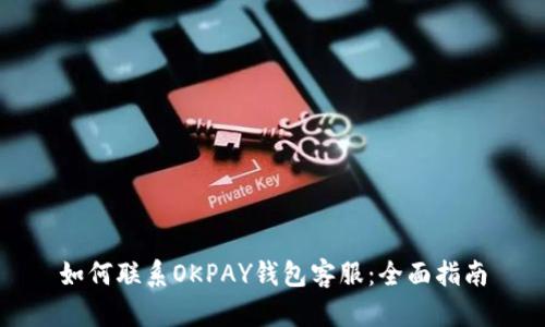 如何联系OKPAY钱包客服：全面指南
