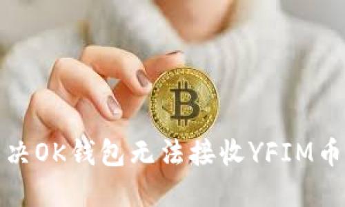 如何解决OK钱包无法接收YFIM币的问题