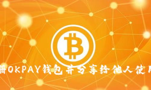 如何成功注册OKPAY钱包并分享给他人使用的完整指南