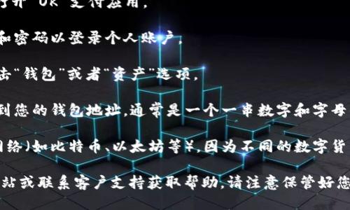 要找到 OK 支付钱包地址，您可以按照以下步骤进行操作：

1. **打开 OK 支付应用**：在您的手机上找到并打开 OK 支付应用。

2. **登录账户**：如果尚未登录，请输入您的账号和密码以登录个人账户。

3. **访问钱包部分**：在应用主界面上，寻找并点击“钱包”或者“资产”选项。

4. **获取钱包地址**：在钱包页面，您应该能够看到您的钱包地址，通常是一个一串数字和字母的组合，同时会有“复制地址”或“分享地址”的选项。

5. **注意网络类型**：确保您注意到您所使用的网络（如比特币、以太坊等），因为不同的数字货币有不同的钱包地址。

如果您仍然无法找到钱包地址，建议访问的官方网站或联系客户支持获取帮助。请注意保管好您的钱包地址及相关私钥，以避免资产丢失。