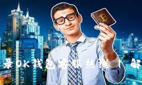如何快速登录OK钱包客服热线 | 解决您的疑问