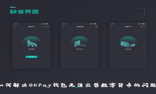 如何解决OKPay钱包无法出售数字货币的问题？