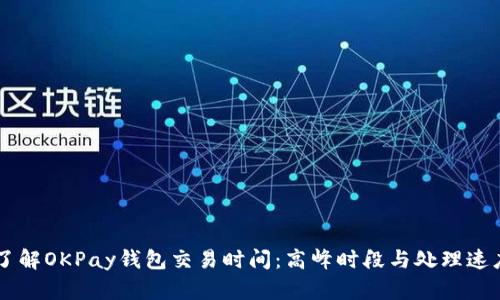 了解OKPay钱包交易时间：高峰时段与处理速度