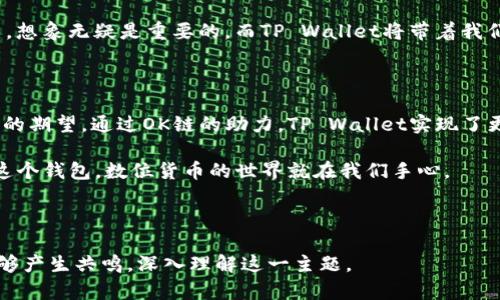    了解TP Wallet的OK链：新一代区块链钱包的新时代  / 

 guanjianci  TP Wallet, OK链, 区块链钱包, 数字资产  /guanjianci 

---

引言：区块链钱包的崛起

随着数字资产的迅猛发展和区块链技术的广泛应用，越来越多的人开始接触和使用区块链钱包。TP Wallet作为一款新兴的区块链钱包，凭借其创新的设计和强大的功能，吸引了大量用户。那么，TP Wallet的OK链究竟是什么呢？它又是如何改变我们管理和交易数字资产的方式？今天，让我们深入探讨这一主题。

一、什么是TP Wallet？

TP Wallet是一款集多种功能于一身的区块链数字钱包。它不仅是用户存储、管理和交易数字资产的工具，还为用户提供了安全、高效的资产管理体验。与此同时，TP Wallet还支持众多区块链平台，用户可随时转换、管理不同链上的数字资产，从而提升了资产流动性。

二、OK链的概念解析

OK链是一个以开放性和高性能为目标的区块链平台，致力于提供更好的开发者体验和用户体验。在这个平台上，TP Wallet作为一个重要的节点，通过其独特的技术架构，支持更加快速和安全的交易。

想象一下，在阳光明媚的午后，一位年轻的区块链爱好者坐在咖啡馆的角落里，透过窗户，阳光洒在他老旧的木桌上。他正在使用TP Wallet管理自己多种数字资产，每一次点击都伴随着灵动的界面反应和流畅的操作体验。

三、TP Wallet与OK链的融合

TP Wallet与OK链的结合让用户在操作体验上有了质的飞跃。首先，在安全性方面，TP Wallet采用了多重加密技术，确保用户的资产安全无忧。其次，OK链的高性能可以支持更快的交易确认速度，大幅度提升用户的使用体验。

作为一个用户，我常常需要在快速波动的市场中操作。曾有一次，当我在临近的交易时刻，通过TP Wallet进行了一笔交易，系统仅用几秒钟就完成确认，这让我在激烈的市场中成功锁定了利润，真切感受到了区块链技术带来的便捷与高效。

四、如何使用TP Wallet进行资产管理

使用TP Wallet进行资产管理非常简单。用户只需下载并安装TP Wallet，然后按照引导完成注册。之后，用户可以将自己的数字资产转入TP Wallet，并通过简单的操作进行管理与交易。

在这里，我想分享一个场景。我的一位朋友对数字货币一窍不通，但他希望能够参与其中。于是，我带着他在家中，阳光透过窗帘洒进房间。我们一起打开了TP Wallet，经过简单的讲解，他立即明白了如何添加资产、查看余额以及进行交易。看着他从一开始的困惑到后来的兴奋，我感到了一种成就感。

五、TP Wallet的其他功能

除了资产管理和交易功能外，TP Wallet还提供了多种附加功能，比如资产兑换、DApp浏览、智能合约创建等。这些功能的整合，使得TP Wallet不仅仅是一个钱包，更是一个完整的区块链生态系统。

还记得一次我在TP Wallet中尝试使用某个DApp，与朋友们一起玩一款基于区块链的游戏。游戏中每一次的决策都与资产息息相关，我们在欢声笑语中，有的赚了钱，有的却意外亏损。但这样的体验，让我们更深入了解了区块链的本质——去中心化与公平。

六、TP Wallet的未来展望

迎接未来，TP Wallet将在技术上继续创新，推出更多便捷功能，以满足用户日益增加的需求。随着区块链技术的逐渐发展，TP Wallet有可能发展成一个完整的金融生态系统，为用户提供更全面的服务。

我常常在思考，TP Wallet的未来会是怎样的。是否可以实现一键交易，使用虚拟现实技术来提升用户体验？在这个快速发展的行业中，想象无疑是重要的，而TP Wallet将带着我们朝着更美好的方向前进。

总结：拥抱区块链的新时代

作为一种全新的技术，区块链已然深刻地改变了我们的生活，TP Wallet作为其中的重要一环，承载着我们对便捷、安全管理数字资产的期望。通过OK链的助力，TP Wallet实现了更高效的操作体验，让我们能够轻松掌控自己的资产。

让我们共同期待，TP Wallet能够携手OK链，为我们开启数字资产管理的新篇章，拥抱区块链的美好未来。无论是身处何方，只要拥有这个钱包，数位货币的世界就在我们手心。

--- 

以上内容是TP Wallet及其在OK链中所扮演的角色的详细描述和分析，具有深度与广度，同时融合了个人体验和场景再现，让读者能够产生共鸣，深入理解这一主题。