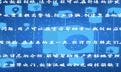 如何使用OKPay钱包中的数字资产：全面指南与实用技巧

OKPay钱包, 数字资产, 加密货币, 交易技巧/guanjianci

引言
在数字货币日益普及的今天，钱包的使用变得愈发重要。尤其是像OKPay这样的数字钱包，提供了简单便捷的方式来管理和使用你的数字资产。本文将详细探讨如何有效利用OKPay钱包中的币，从基本操作到高级技巧，使你的数字资产得以最大化利用。

什么是OKPay钱包？
OKPay钱包是一款集成多种数字资产功能的钱包应用，用户可以用来存储、交易以及管理各种加密货币。它以用户友好的界面和强大的安全性能赢得了广泛用户的青睐。想象一下，阳光洒在宽敞的办公桌上，你的手机屏幕上显示着OKPay的界面，方便的功能一目了然。

如何注册并设置OKPay钱包
注册OKPay钱包的过程相对简单，用户只需下载应用程序，按照提示进行简单的个人信息填入和验证。考虑到安全性，尽量设置一个强密码并启用双重认证。可以在家中安静的角落注册，所有的步骤都适合慢慢进行，不必着急。

充值数字资产
一旦注册完成，你可以通过多种方式向OKPay钱包充值。可以选择使用银行转账、信用卡充值或是直接从其他钱包转入数字资产。在阳光透过窗户洒在身上的那一刻，你完成了一笔充值，让人难以自拔的兴奋感伴随而来。

如何使用OKPay钱包中的币进行交易
使用OKPay钱包中的币非常方便。用户可以通过应用直接进行买卖，加密货币交易市场的实时数据也可以在APP中轻松获取。快节奏的市场中，随时监控你的资产情况是十分必要的。想象一下，周末的午后，你坐在阳台上，手中捧着一杯香浓的咖啡，随时查看你在OKPay上的交易情况。

如何将币提现到银行账户
如果你希望将钱包内的币提现至银行账户，OKPay提供了便捷的提现功能。只需输入提现金额和银行信息，通常在短时间内就能到账。这个过程可以在舒适的沙发上完成，绝对不需要外出，省去了不少麻烦。

安全性与诈骗防范
使用数字钱包时，最重要的就是安全性。OKPay为用户提供了多重安全保障措施，如加密交易、双重认证等。即便如此，用户也需要提高警惕，防止诈骗。创建复杂的密码和定期更新账户安全信息可以有效降低风险。在晚上，一个人待在家中，研究相关安全知识，总能让你更加安心。

常见问题解答
在使用OKPay钱包的过程中，一些常见问题是相对容易出现的。比如，如何恢复密码、账户被锁定等问题。对于这些常见的问题，用户可以在官方帮助中心找到相应的答案，或者直接联系客服获取帮助。在这个快速发展的数字货币世界，不断学习和更新知识将永远是关注重点。

未来展望
随着数字货币市场的发展，OKPay钱包也在不断升级更新，预计将加入更多功能如币种互换、投资理财等，提升用户的使用体验。在未来的某一天，或许你与朋友们在阳光明媚的日子里相约共享彼此的投资经历，畅谈数字资产的未来。

结语
无论是新手还是经验丰富的用户，了解如何充分利用OKPay钱包中的币，将是提升自己财富的一个有效途径。希望通过此次详尽的介绍，能够帮助用户更好地管理自己的数字资产，实现财富的增长。

在日常生活中，我们也许会碰到许多自己所不擅长的事情，但学习使用OKPay钱包，因为它将为你打开一扇全新的数字资产世界之门，就像温暖的阳光同样驱散了阴霾，带来了崭新的开始。
